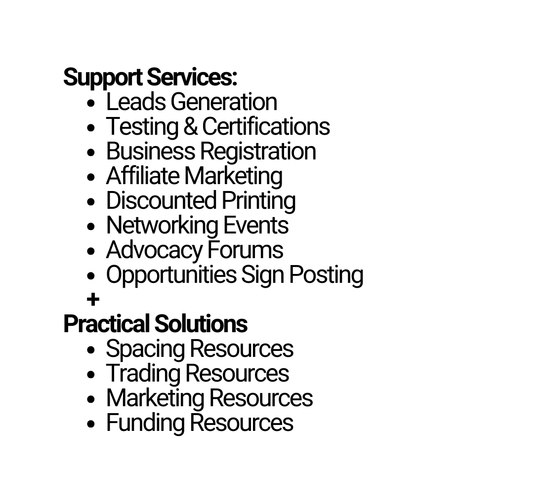 Support Services Leads Generation Testing Certifications Business Registration Affiliate Marketing Discounted Printing Networking Events Advocacy Forums Opportunities Sign Posting Practical Solutions Spacing Resources Trading Resources Marketing Resources Funding Resources